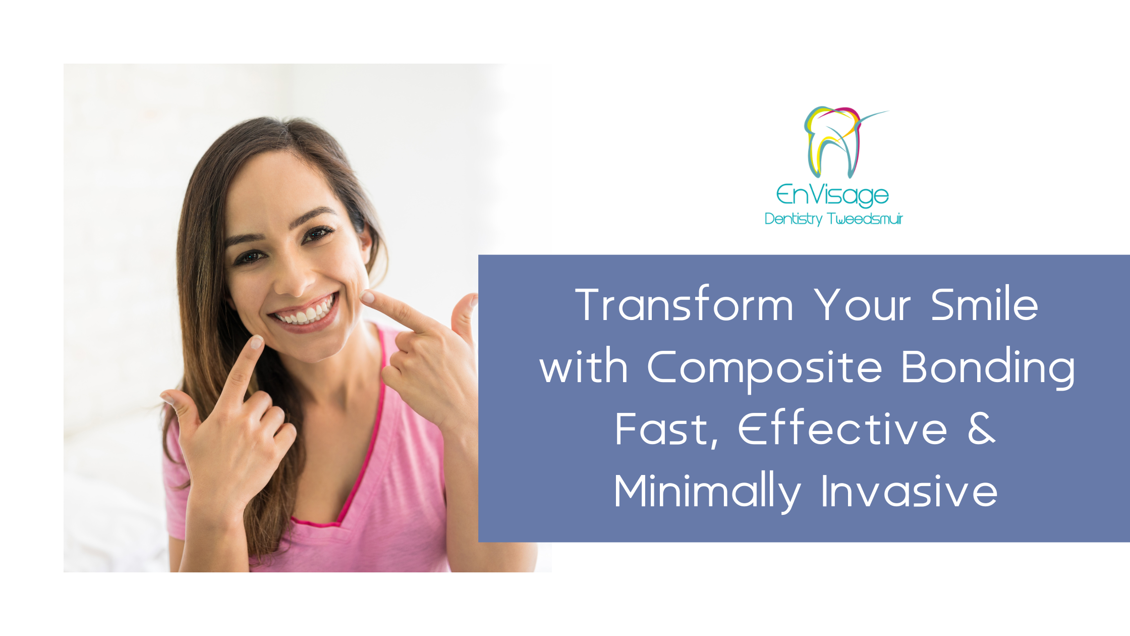 Transform Your Smile with Composite Bonding Fast, Effective & Minimally Invasive Transform Your Smile with Composite Bonding Fast, Effective & Minimally Invasive