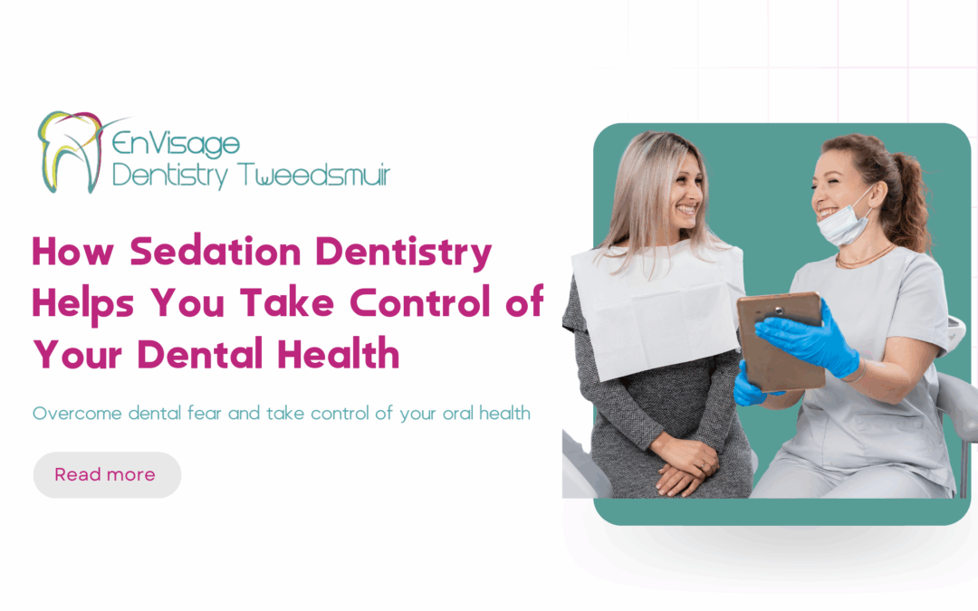 How Sedation Dentistry Helps You Take Control of Your Dental Health 
